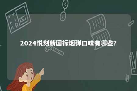 2024悦刻新国标烟弹口味有哪些？ 